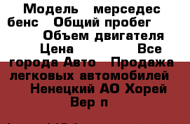  › Модель ­ мерседес бенс › Общий пробег ­ 214 000 › Объем двигателя ­ 3 › Цена ­ 400 000 - Все города Авто » Продажа легковых автомобилей   . Ненецкий АО,Хорей-Вер п.